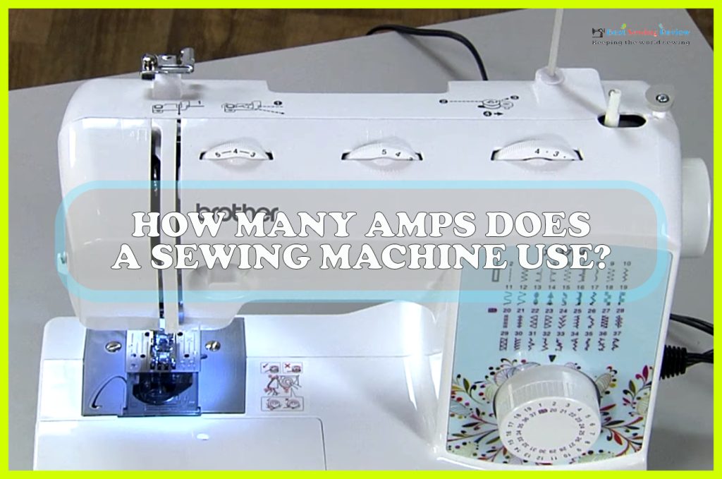 How Many Amps Does A Sewing Machine Use? Everything You Should Know