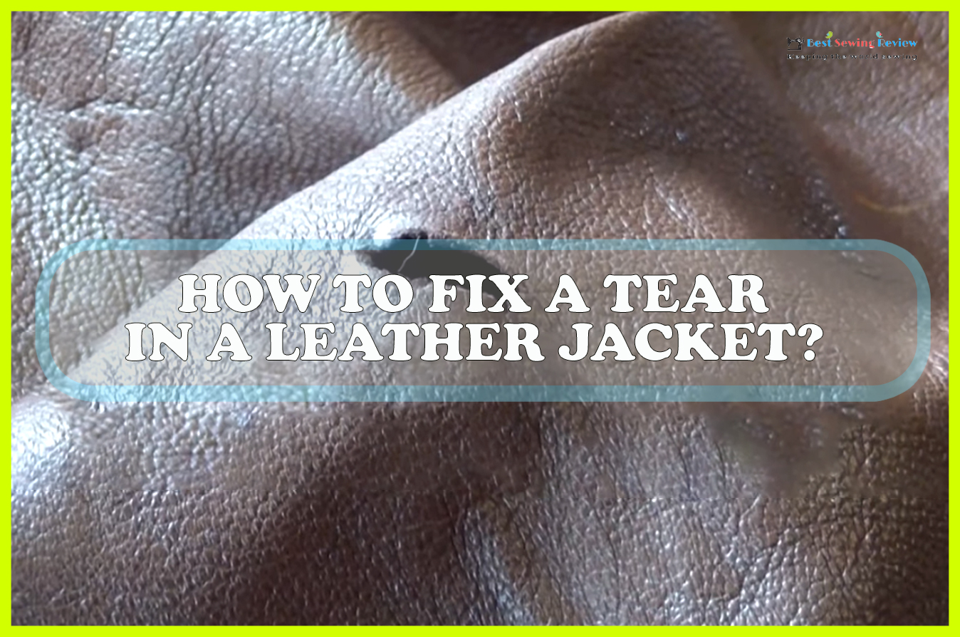 How to Fix a Tear in a Leather Jacket? - Sewing Team
