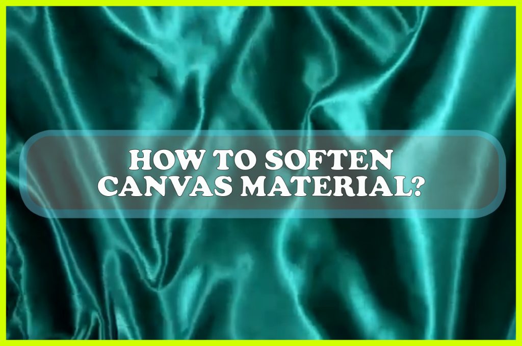 How to Soften Canvas Material