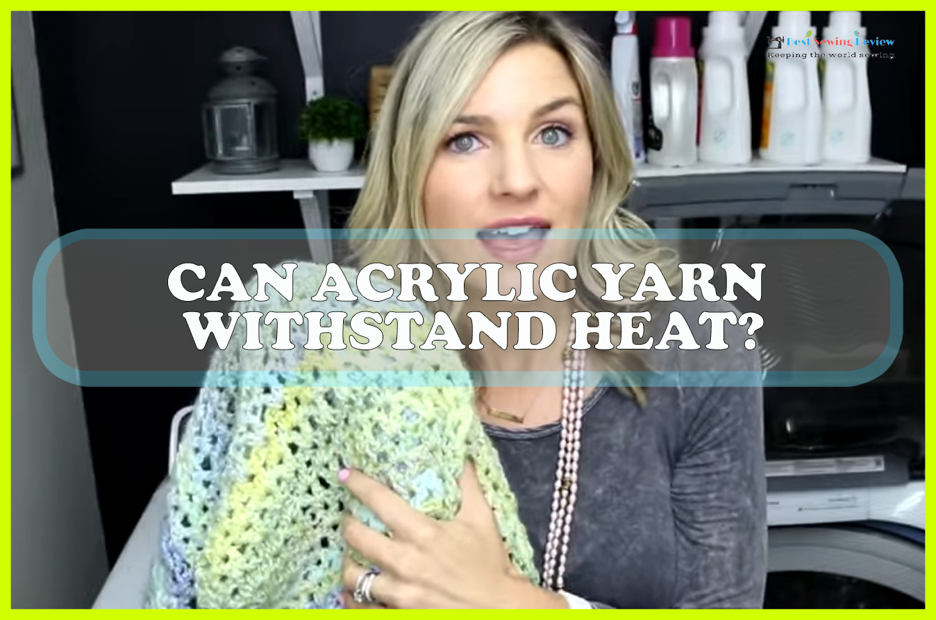 Can Acrylic Yarn Withstand Heat Sewing Team