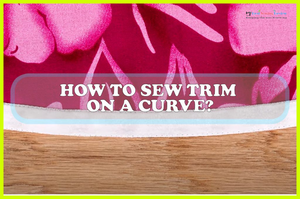 How to Sew Trim on a Curve