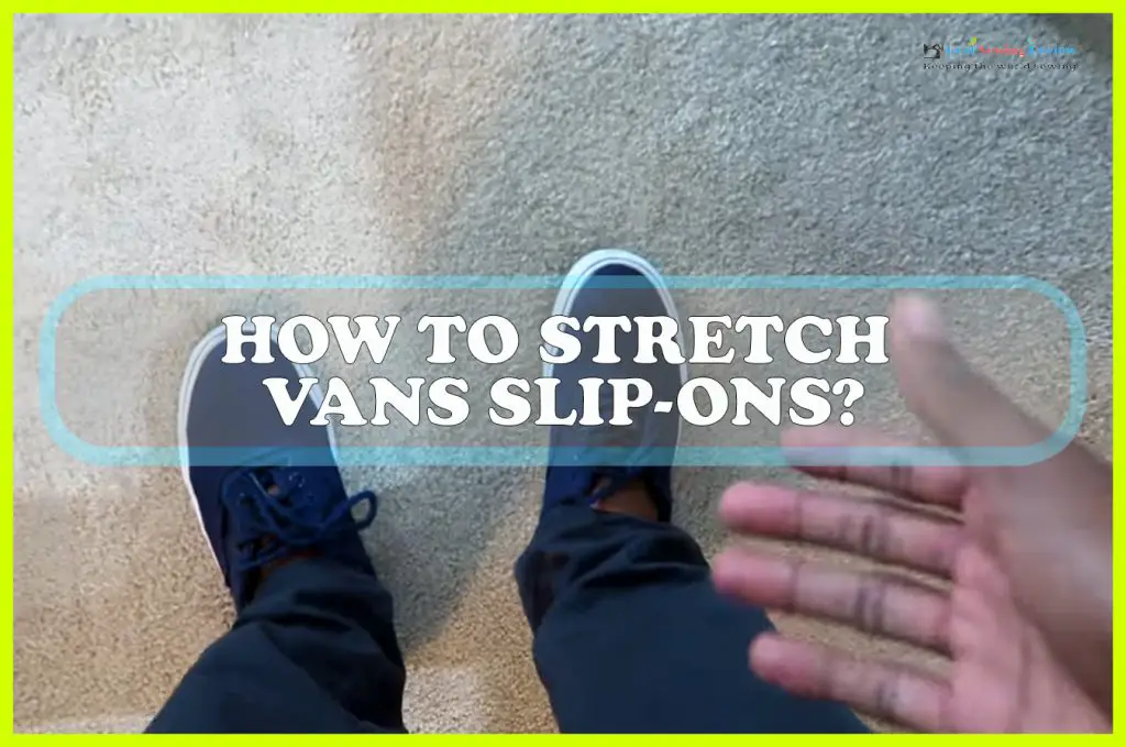 grens Surichinmoi pijpleiding How to Stretch Vans Slip-Ons? - Sewing Team