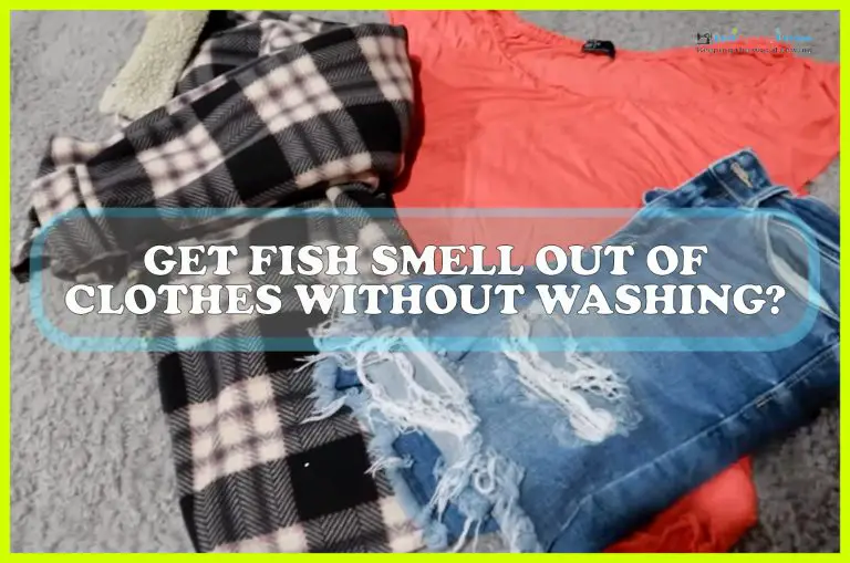 Get Fish Smell Out of Clothes Without Washing